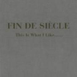 FIN DE SIECLE - THIS IS WHAT I LIKE